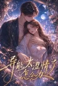异能太涩情了怎么办(活色生香·末世精能升级)